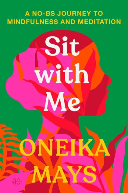 Sit with Me: A No-BS Journey to Mindfulness and Meditation by Oneika Mays