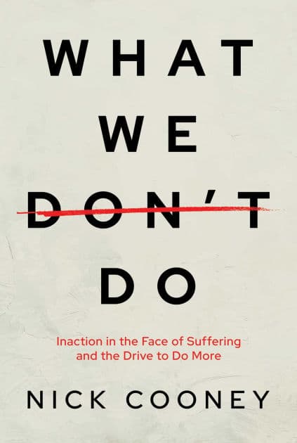 What We Don't Do: Inaction in the Face of Suffering and the Drive to Do More by Nick Cooney