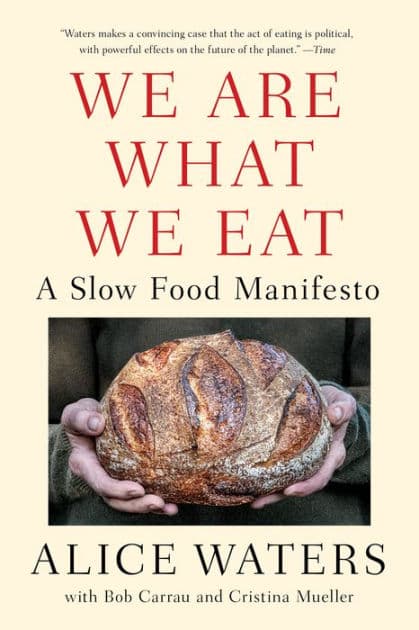 We Are What We Eat: A Slow Food Manifesto by Alice Waters