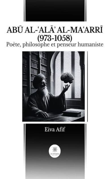 ABU AL-?ALA? AL-MA?ARRI (973-1058): Poète, philosophe et penseur humaniste by Eiva Afif