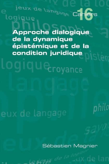 Approche Dialogique de La Dynamique Epistemique Et de La Condition Juridique by Sebastien Magnier