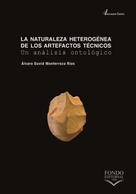 La naturaleza heterogénea de los artefactos técnicos: Un análisis ontológico by Álvaro David Monterroza Ríos