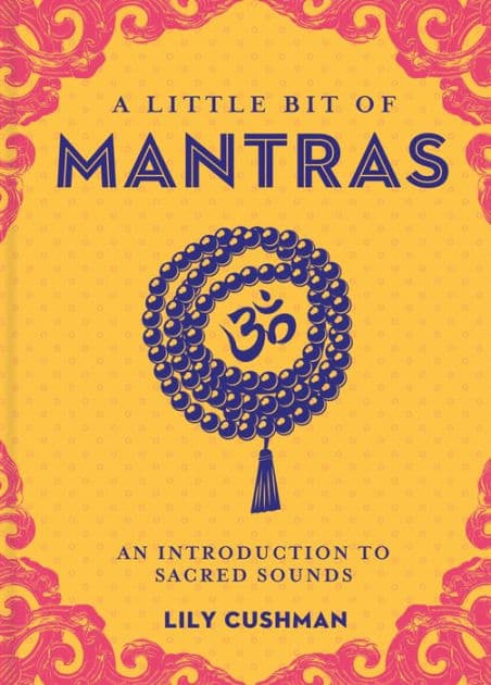 A Little Bit of Mantras: An Introduction to Sacred Sounds by Lily Cushman