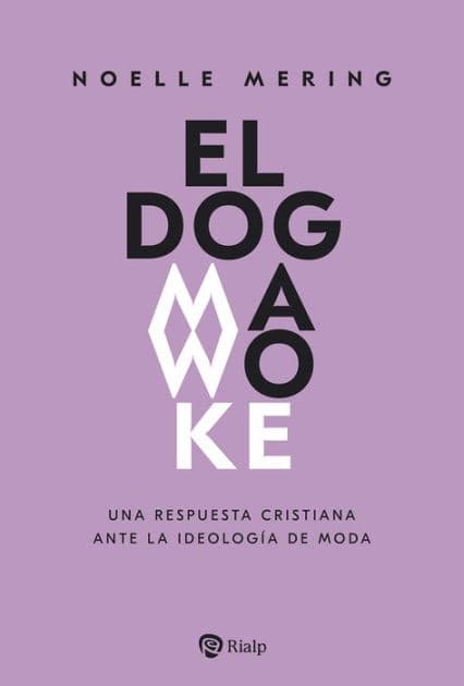 El dogma woke: Una respuesta cristiana ante la ideología de moda by Noelle Mering