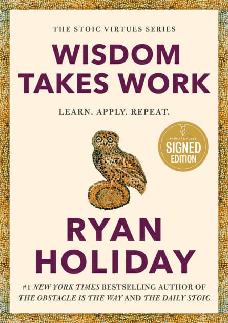 Wisdom Takes Work: Learn. Apply. Repeat. (Signed Book) by Ryan Holiday