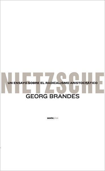 Nietzsche: Un ensayo sobre el radicalismo aristocratico by Georg Brandes