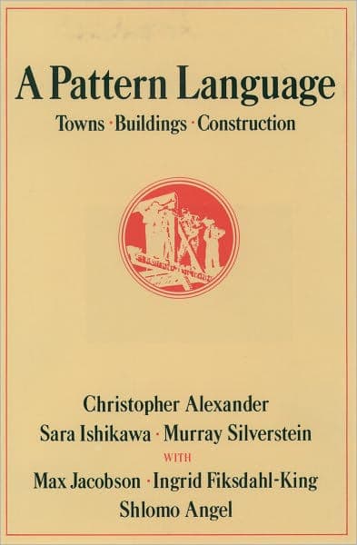 A Pattern Language: Towns, Buildings, Construction by Christopher Alexander