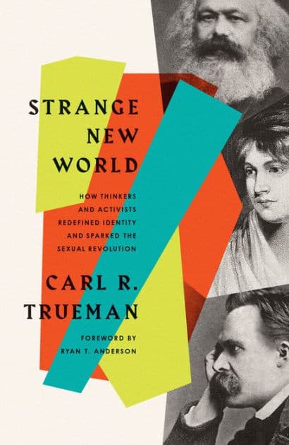 Strange New World: How Thinkers and Activists Redefined Identity and Sparked the Sexual Revolution by Carl R. Trueman
