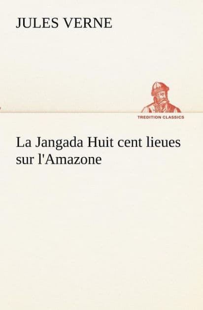 La Jangada Huit cent lieues sur l'Amazone by Jules Verne
