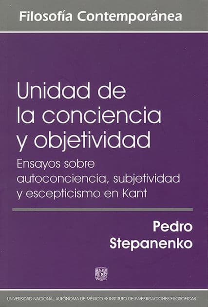 Unidad de la conciencia y objetividad. Ensayos sobre autoconciencia, subjetividad y escepticismo en Kant by Pedro Stepanenko Gutiérrez