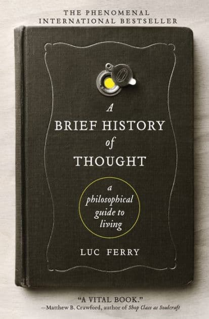 A Brief History of Thought: A Philosophical Guide to Living by Luc Ferry