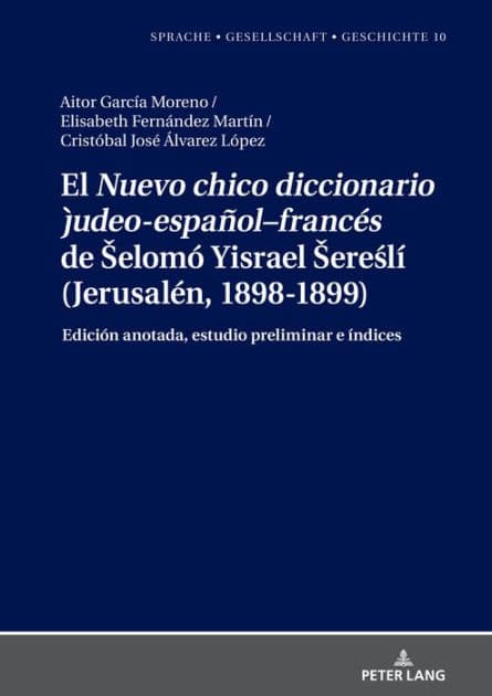 El "Nuevo chico diccionario judeo-español-francés" de Selomó Yisrael Sereslí (Jerusalén, 1898-1899): Edición anotada, estudio preliminar e índices by Aitor García Moreno