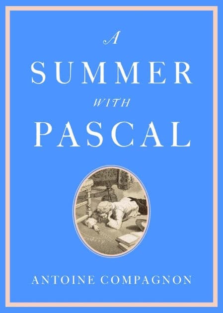 A Summer with Pascal by Antoine Compagnon