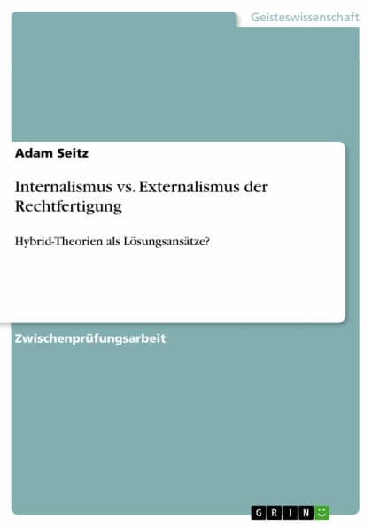 Internalismus vs. Externalismus der Rechtfertigung: Hybrid-Theorien als Lösungsansätze? by Adam Seitz
