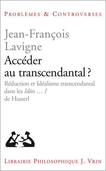 Acceder au transcendantal?: Reduction et idealisme transcendantal dans les Ideen I de Husserl by Jean-Francois Lavigne