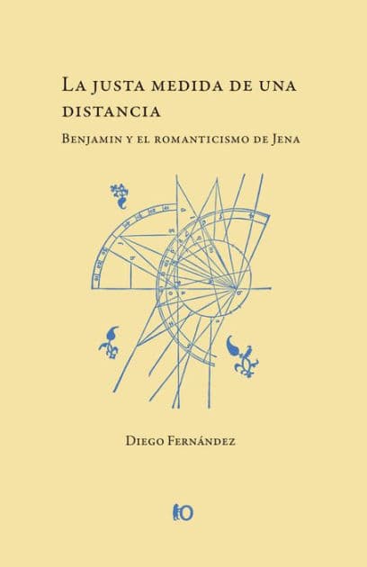 La justa medida de una distancia: Benjamin y el romanticismo de Jena by Diego Fernández
