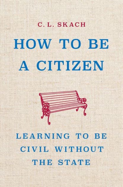 How to Be a Citizen: Learning to Be Civil Without the State by C. L. Skach