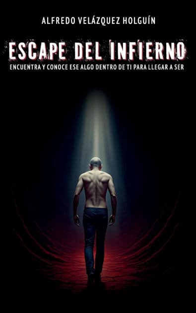 Escape del infierno: Encuentra y conoce ESE ALGO dentro de ti para llegar a SER by Alfredo Velazquez Holguin