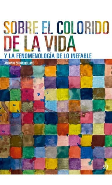 Sobre el colorido de la vida y la fenomenología de lo inefable by Antonio Zirión Quijano