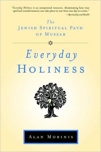 Everyday Holiness: The Jewish Spiritual Path of Mussar by Alan Morinis