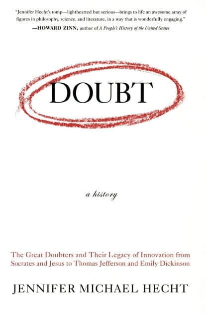 Doubt: A History: The Great Doubters and Their Legacy of Innovation from Socrates and Jesus to Thomas Jefferson and Emily Dickinson by Jennifer Hecht