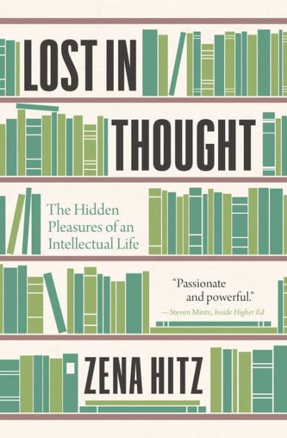 Lost in Thought: The Hidden Pleasures of an Intellectual Life by Zena Hitz