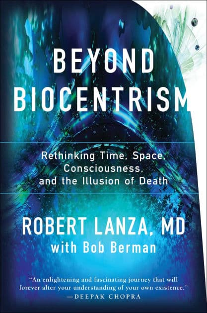 Beyond Biocentrism: Rethinking Time, Space, Consciousness, and the Illusion of Death by Robert Lanza