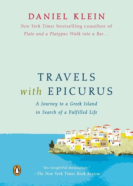 Travels with Epicurus: A Journey to a Greek Island in Search of a Fulfilled Life by Daniel Klein