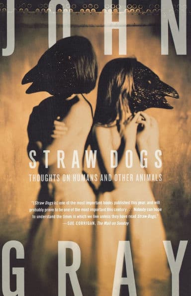 Straw Dogs: Thoughts on Humans and Other Animals by John Gray (2)
