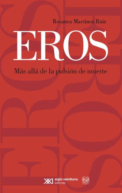 EROS: Más allá de la pulsión de muerte by Rosaura Martínez Ruíz