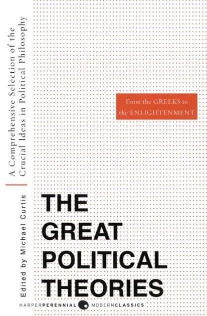 Great Political Theories V.1: A Comprehensive Selection of the Crucial Ideas in Political Philosophy from the Greeks to the Enlightenment by M Curtis