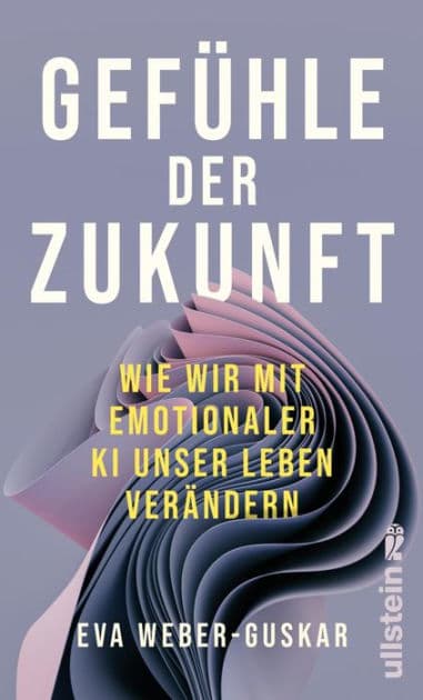 Gefühle der Zukunft: Wie wir mit emotionaler KI unser Leben verändern Eine philosophische Perspektive by Eva Weber-Guskar