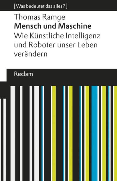 Mensch und Maschine. Wie Künstliche Intelligenz und Roboter unser Leben verändern: [Was bedeutet das alles?] - Ramge, Thomas - Erläuterungen; Denkanstöße; Analyse by Thomas Ramge