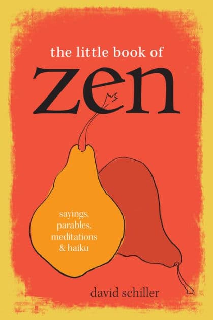 The Little Book of Zen: Sayings, Parables, Meditations & Haiku by David Schiller