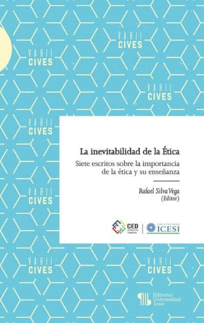 La inevitabilidad de la Ética: Siete escritos sobre la importancia de la ética y su enseñanza by Rafael Silva Vega