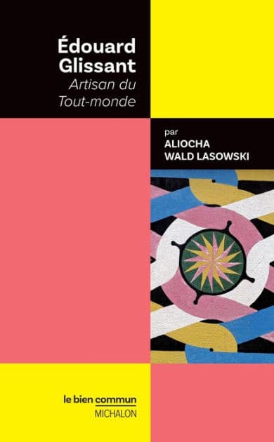 Édouard Glissant. Artisan du Tout-monde by Aliocha Wald Lasowski