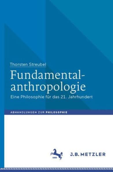 Fundamentalanthropologie: Eine Philosophie für das 21. Jahrhundert by Thorsten Streubel
