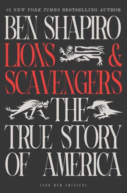 Lions and Scavengers: The True Story of America (and Her Critics) by Ben Shapiro