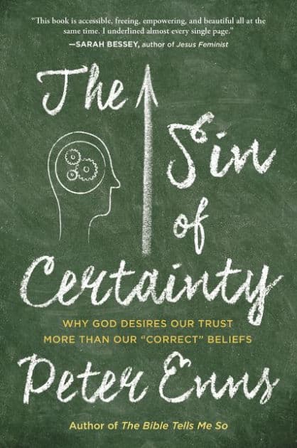 The Sin of Certainty: Why God Desires Our Trust More Than Our "Correct" Beliefs by Peter Enns