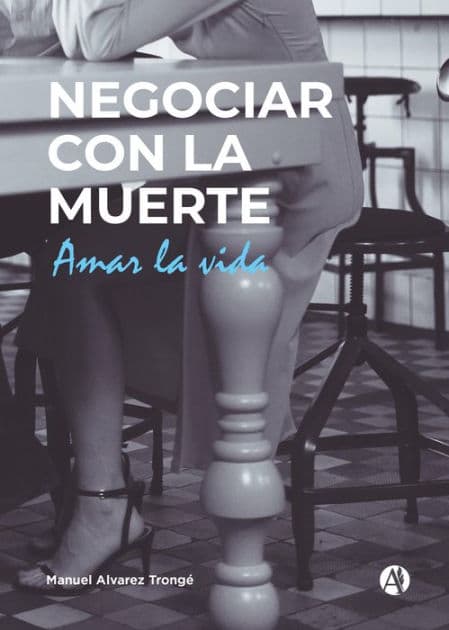 NEGOCIAR CON LA MUERTE: Amar la vida by Manuel Alvarez Trongé