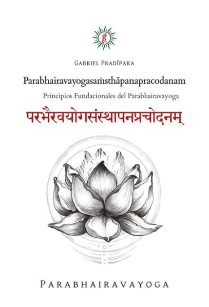 Parabhairavayogasa?sthapanapracodanam: Principios Fundacionales del Parabhairavayoga by Gabriel Pradiipaka