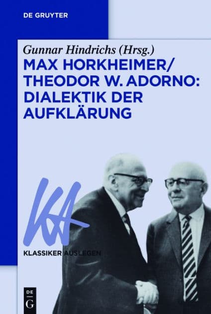 Max Horkheimer/Theodor W. Adorno: Dialektik der Aufklärung by Gunnar Hindrichs