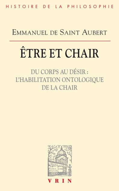 Etre et chair: Du corps au desir l'habilitation ontologique de la chair by Emmanuel de Saint Aubert