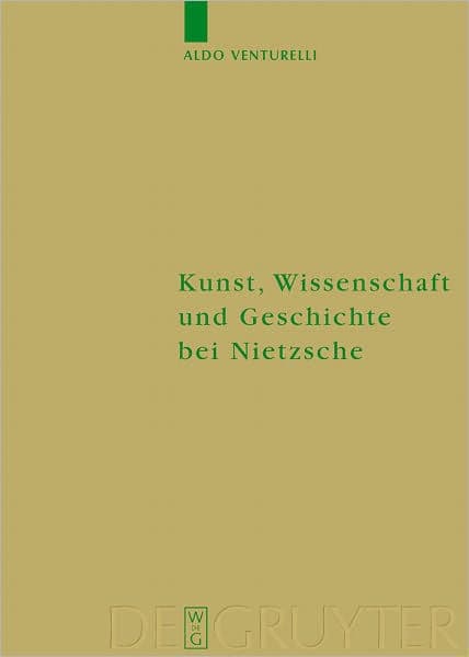 Kunst, Wissenschaft und Geschichte bei Nietzsche: Quellenkritische Untersuchungen by Aldo Venturelli