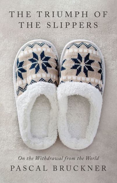 The Triumph of the Slippers: On the Withdrawal from the World by Pascal Bruckner