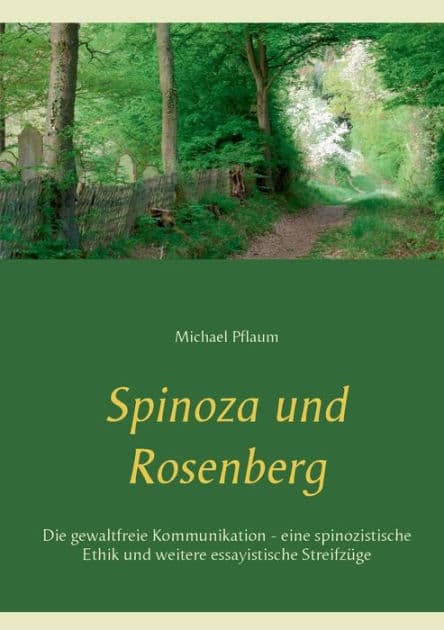 Spinoza und Rosenberg: Die gewaltfreie Kommunikation - eine spinozistische Ethik und weitere essayistische Streifzüge by Michael Pflaum