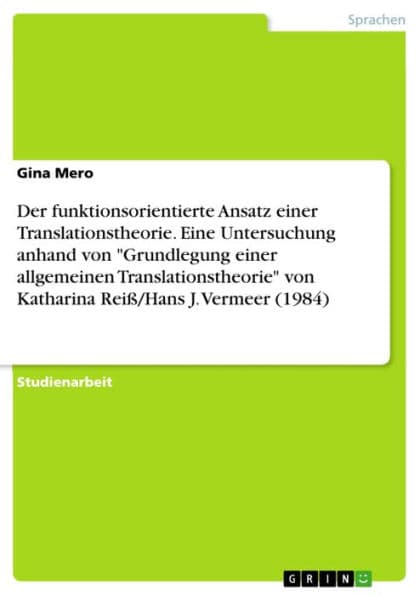Der funktionsorientierte Ansatz einer Translationstheorie. Eine Untersuchung anhand von 'Grundlegung einer allgemeinen Translationstheorie' von Katharina Reiß/Hans J. Vermeer (1984) by Gina Mero