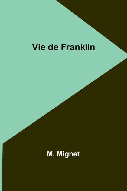 Vie de Franklin by M Mignet