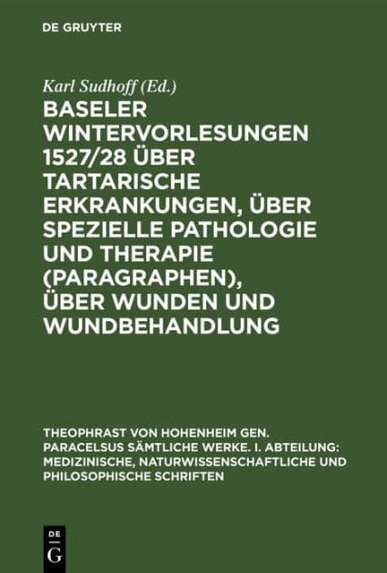 Baseler Wintervorlesungen 1527/28 über tartarische Erkrankungen, über spezielle Pathologie und Therapie (Paragraphen), über Wunden und Wundbehandlung: Entwürfe zu einer polemisch gehaltenen Chirurgie by Karl Sudhoff