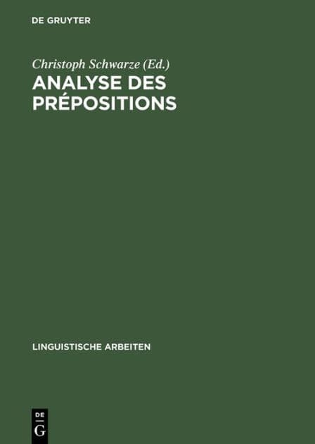 Analyse des prépositions: IIIme Colloque Franco-Allemand de Linguistique Théorique du 2 au 4 février 1981 à Constance by Christoph Schwarze